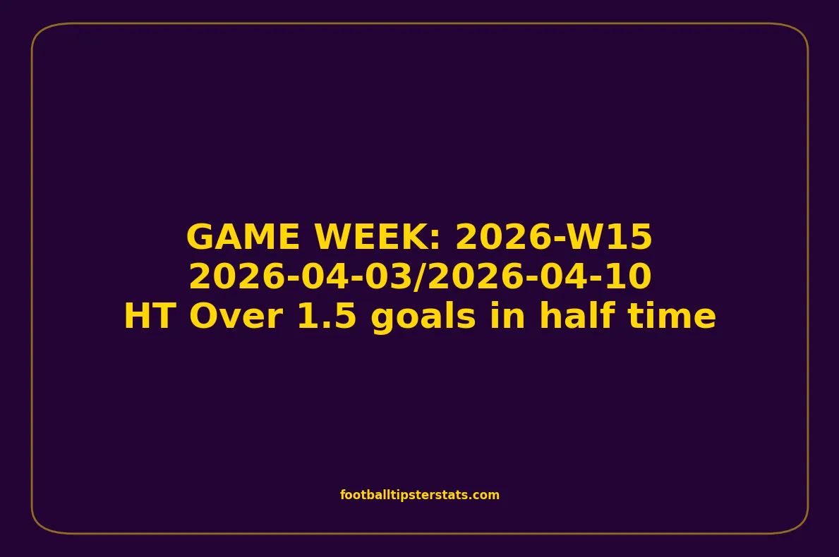 GAME WEEK 15, April 03-10, 2026 - HT Over 1.5 goals in half time